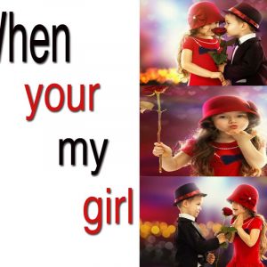 When your my girl